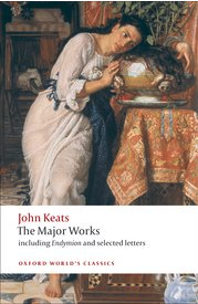 John Keats: The Major Works: Including Endymion, the Odes and Selected Letters